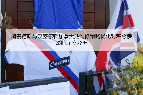 梅赛德斯与汉密尔顿加拿大站维修策略优化对积分榜影响深度分析